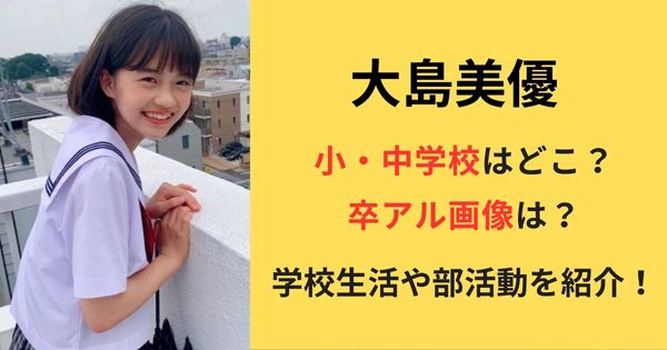 大島美優の中学校や小学校はどこ？卒アル画像や学校生活と部活動を紹介！